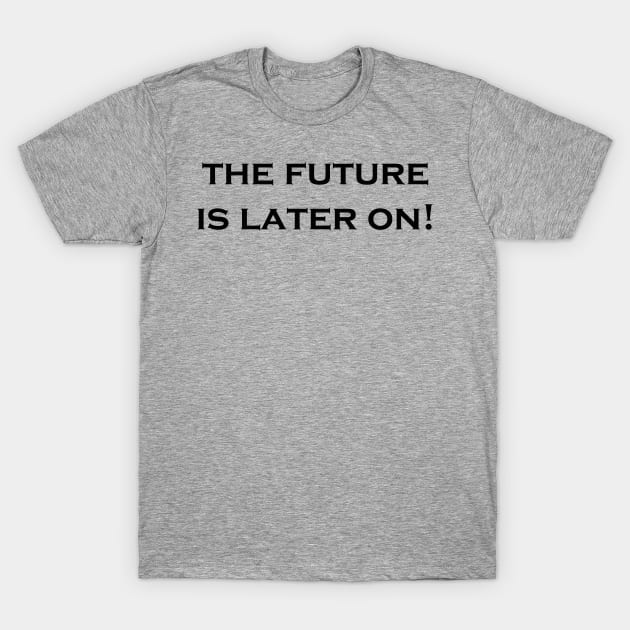 The Future is Later On T-Shirt by pasnthroo